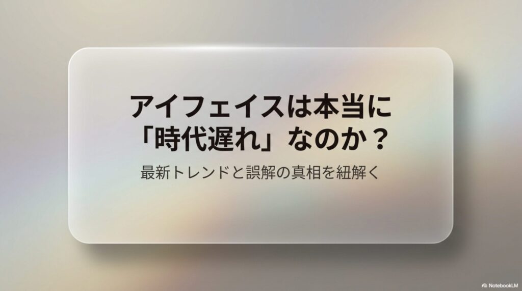 アイフェイスは本当に時代遅れなのか、最新トレンドと誤解の真相を紐解くタイトルスライド